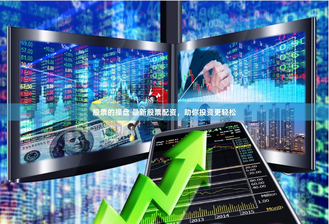 股票的操盘 最新股票配资，助你投资更轻松