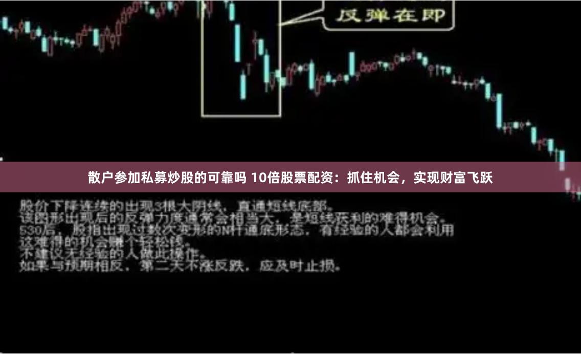 散户参加私募炒股的可靠吗 10倍股票配资：抓住机会，实现财富飞跃