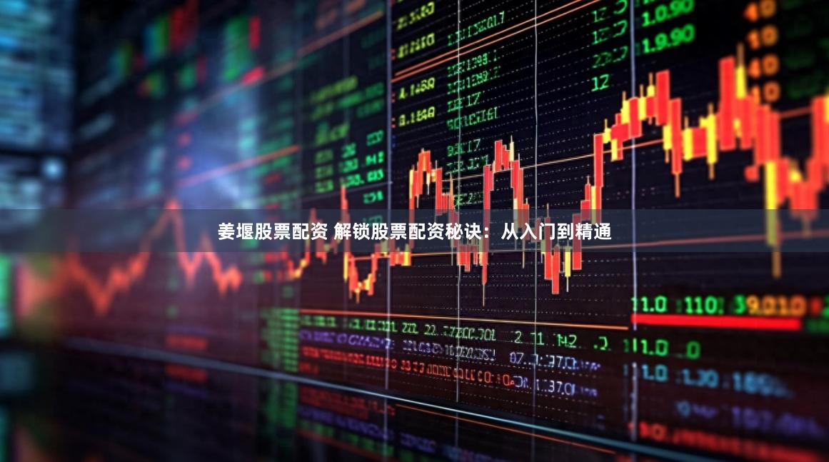 姜堰股票配资 解锁股票配资秘诀：从入门到精通